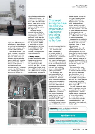 RICS BUILDING
SURVEYING JOURNAL
M AY/J U N E 2 0 1 5   1 3
rapid pace of technological
advances, it is worth keeping
an eye on what else surveyors
could use to add value or to
speed up data collection.
What would you say if you
knew there was a technique
that could survey an entire
1km-long street scene in a
matter of minutes and have
a point cloud ready to model
the next day? Well, with the
help of missile guidance
technology, GPS, high
precision scanners and a van,
we can map at driving speed
and potentially get a relative
accuracy or +/-5mm for a
surveyors, inevitably data rot
would set in over time.
The difference with
BIM is that we have a
3D dataset capable of
being visualised, used and
understood by a much wider
non-technical audience.
Take marketing, for example;
conventionally, a project may
be 3D modelled by architects
or engineers, but visualisation
ends with high resolution
renders and possibly a 3D
flythrough animation.
The opportunity is to
repurpose the BIM as an
interactive app that allows
potential users of a new
facility to train virtually. From
enabling interested parties
to walk around a model or
to directors at board level
using augmented reality to
showcase a tender.
One of the stated benefits
of BIM is that it continues
past construction for the
usable life of the facility.
From the building surveyor’s
perspective, there is the
opportunity to add more to
the ‘I’ in BIM. As the intention
is to avoid data rot and use
section through the street or
+/-20mm with control if we
measured from one side of a
town to the other. This is the
kind of speed and accuracy
modern mobile mapping
systems can bring, such as
the Pegasus2.
If you know what is
possible, you can start to
assess whether it is of value
on your project, or bring
innovation to the table and
look good compared to your
competitors. Increasingly,
the 3D geometry of BIM
is being used for rights of
light calculations. So there
is potential to look at the
existing workflows and
consider if mobile mapping
could bring benefits.
Adding value?
If BIM is already being used
by a growing number of
clients, what is the next
risk/opportunity on the
horizon? Well, with a 2D plan
deliverable as the end game,
there is little potential to add
value, if the data use stopped
with architects, engineers or
Nick Blenkarn is Director at The Severn Partnership Ltd
nick.blenkarn@sevenpartnership.com
the BIM actively through the
life cycle of a building, then
key information such as
the presence of asbestos,
HVAC legionnaires’ risks
or even georeference past
accidents could be included.
This then becomes a resource
for safety briefings, Regulation
38 fire details under the
Building Regulations, as well
as a collaborative centre point
for managing the facility.
As surveyors, we could offer
all these services to clients to
allow them to leverage their
investment in BIM for more
than just design.
BIM is here to stay and
3D deliverables will start to
become the norm. In 2004,
Severn Partnership purchased
its first Laser scanner and the
response fro m clients was
often: “If it costs more, we will
stick with our 2D workflow”. In
2015, it features as a standard
specification request from
most clients.
Compared to five years
ago, I can now view the BIM
of an entire school, complete
with structural beams and
sprinkler systems from my
iPad. I can even choose to
host the BIM securely online
and work on it in real time with
a team spread around the
country, tracking edits with a
digital paper trail.
The BIM agenda has been
gathering pace and once the
private sector clients realise
the government is pushing
the BIM agenda to save 20%
on construction projects
by working faster, smarter
and collaborating instead of
cultivating a contract and
claim culture, then it will really
start to fly. b
kBIM repurposed as interactive virtual reality app
3D laser
scanning
survey on
the RICS
roof
Chartered
surveyors have
the ability to
step into the
BIM arena
and bring
their skills
to the fore
Related competencies include Building information
modelling, Conservation and restoration, Maintenance
management, Data management, Inspection
 