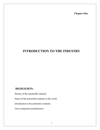 Chapter One
INTRODUCTION TO THE INDUSTRY
HIGHLIGHTS:
History of the automobile industry
Status of the automobile industry in the world
Introduction to the automotive industry
Auto component manufacturers
1
 