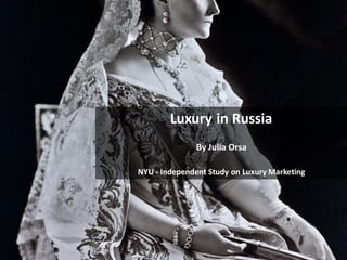 Luxury in Russia
By Julia Orsa
NYU - Independent Study on Luxury Marketing
1
 
