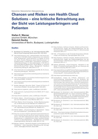 e-Health 2015 | Quellen
Datenschutz/Datensicherheit/Datenspeicherung
Datenschutz / Datensicherheit / Datenspeicherung
Chancen und Risiken von Health Cloud
Solutions – eine kritische Betrachtung aus
der Sicht von Leistungserbringern und
Patienten
Stefan C. Werner
youvivo GmbH, München
Heinrich Hanika
Universities of Berlin, Budapest, Ludwigshafen
Quellen
[1]	 Bundesamt für Sicherheit in der Informationstechnik (BSI):
Was ist Cloud Computing? Stand Januar 2014, 13.01.2014
[2]	 http://www.persicon.com/.../patientendaten-und-cloud-com-
puting.html, 27.07.2014. Siehe zu Datenschutz und -sicherheit
auch: Hanika/Krauß „Cloud Solutions in e-Health im Focus
von Recht, Technik, Ökonomie sowie Zukunftsvisionen“ in:
Duesberg (Hrsg.), e-Health 2014 – Informations- und Kommu-
nikationstechnologien im Gesundheitswesen, S.137-143 so-
wie Hanika/Werner/Westermann, Social Media, in: Greulich/
Hellmann/Korthus/Thiele (Hrsg.), Management Handbuch
Krankenhaus, Beitrag-Nr. 2450, 2013, S.1-71.
[3]	 http://www.diw-econ.de/de/downloads/WB_48_10_Cloud_
Computing_Beitrag.pdf, 16.02.2014
[4]	 http://www.cloud.fraunhofer.de/de/faq/publicprivatehybrid.
html, 01.06.2014
[5]	 http://www.telekom.com/medien/medienmappen/cloud-
computing/135560, 01.06.2014
[6]	 http://www.cloud.fraunhofer.de/de/faq/publicprivatehybrid.
html, 01.06.2014
[7]	 Bradley, Macauley, Nornonha, Sethi: “Impact of Cloud on IT
Consumption Models”, Survey Report 2013, 16.02.2014
[8]	 https://bitcom.org/de/wir_ueber_uns/99.aspx, 07.02.2014
[9]	 https://bitcom.org/de/publikationen/38337_61111.aspx,
07.02.2014
[10]	 https://bitcom.org/de/wir_ueber_uns/99.aspx, 07.02.2014
[11]	 Wallraf, Weber: „Cloud-Computing in Deutschland – Status
quo und Perspektiven“, Cloud-Monitor 2013, S.3
[12]	 Pavel, Mattes: Cloud-Computing - Großes Wachstumspoten-
zial, im Wochenbericht des DIW Berlin Nr. 48/2010, S.11
[13]	 Pavel, Mattes: „Cloud-Computing: Großes Wachstumspoten-
zial“, Wochenbericht des DIW Berlin Nr. 48/2010, S.11
[14]	 Wallraf, Weber: „Cloud-Computing in Deutschland – Status
quo und Perspektiven“, Cloud-Monitor 2013, S.5
[15]	 http://ec.europa.eu/digital-agenda/en/news/telemedicine-
home-monitoring-and-personal-health-systems-whats-
status, 27.07.2014. Weiterführend: Hanika, Telemedizinische
Kooperationen, in: Halbe/Schirmer (Hrsg.), Handbuch Koope-
rationen im Gesundheitswesen – Rechtsformen und Gestal-
tungsmöglichkeiten, Beitrag-Nr. E1400, 2013, S.1-143.
[16]	 Metzger, Stephan: „Rechtliche Aspekte und Perspektiven der
Telemedizin - Unter besonderer Betrachtung des Vertrags-
rechts“, Helbing&Lichtenhahn, Basel 2009
[17]	 Haas, Andreas u. Hofmann, Annette: „Risiken aus Cloud-Com-
puting-Services: Fragen des Risikomanagements und der
Versicherbarkeit“, FZID Diskussion Paper 74 - 2013 Universität
Hohenheim 2013, S. 3
[18]	 Falk: „IT-Compliance in der Corporate Governance, Anforde-
rungen und Umsetzung“, Springer/Gabler 2012, S. 93
[19]	 Haas, Andreas u. Hofmann, Annette: „Risiken aus Cloud-Com-
puting-Services: Fragen des Risikomanagements und der
Versicherbarkeit“, FZID Diskussion Paper 74 - 2013 Universität
Hohenheim 2013, S. 11
[20]	Vehlow, Golkowsky: „Cloud Computing - Navigation in der
Wolke“, PricewaterhouseCoopers AG vgl. auch www.pwc.de/
de/cloud-computing, Mai 2011, S.34 ff
[21]	 http://www.bfdi.bund.de/DE/Themen/TechnologischerDaten-
schutz/TechnologischeOrientierungshilfen/Artikel/OHCloud-
Computing.pdf?__blob=publicationFile, S.25.
[22]	http://export.gov/safeharbor/eu/index.asp.
[23]	Kraska/Stolze, Institut für IT-Recht, Datenschutz und
Cloud-Computing: Entschließung der 82. Konferenz der
Datenschutz-Aufsichtsbehörden, http://www.iitr.de/veroef-
fentlichungen-des-instituts-fuer-it-recht/274-datenschutz-
und-cloud-computing-entschliessung-der-82-konferenz-
der-datenschutz-aufsichtsbehoerden.html; http://www.bfdi.
bund.de/DE/Themen/TechnologischerDatenschutz/Tech-
nologischeOrientierungshilfen/Artikel/OHCloudComputing.
pdf?__blob=publicationFile, S. 10 ff.
[24]	 Bundesamt für Sicherheit in der Informationstechnik (BSI),
Sicherheitsempfehlungen für Cloud Computing Anbieter –
Mindestanforderungen in der Informationssicherheit, 2010
und 2012, https://www.bsi.bund.de/DE/Themen/CloudCom-
puting/Eckpunktepapier/Eckpunktepapier_node.html.
[25]	Bundesamt für Sicherheit in der Informationstechnik (BSI),
(Fn. 23), S. 67.
[26]	Bundesamt für Sicherheit in der Informationstechnik (BSI),
(Fn. 23), S. 69.
[27]	Bundesamt für Sicherheit in der Informationstechnik (BSI),
(Fn. 23), S. 69 f.
[28]	Siehe: http://www.itwissen.info/definition/lexikon/intrusion-
prevention-system-IPS-IPS-System.html.
[29]	Bundesamt für Sicherheit in der Informationstechnik (BSI),
(Fn. 23), S. 69.
[30]	Bundesamt für Sicherheit in der Informationstechnik (BSI),
(Fn. 23), S. 69.
 