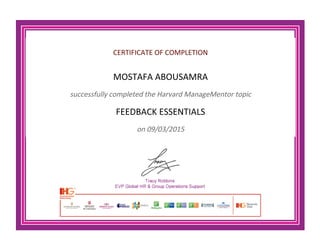 CERTIFICATE OF COMPLETION
MOSTAFA ABOUSAMRA
successfully completed the Harvard ManageMentor topic
FEEDBACK ESSENTIALS
on 09/03/2015
 