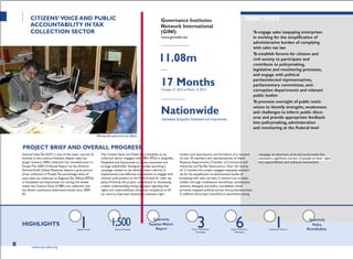 PROJECTTITLE
PARTNERORGANIZATION
tax returns, improved relationship between right-
Baseline Study
3 6 1
CITIZENS‟VOICE AND PUBLIC
ACCOUNTABILITY INTAX
COLLECTION SECTOR
Meeting with government tax official
PROJECT BRIEF AND OVERALL PROGRESS
Governance Institutes
Network International
(GINI)
www.giniweb.net
ALLOCATED FUNDS (IN PKR)
11.08m
DURATION
17 MonthsOctober 31, 2012 to March 15, 2014
GEOGRAPHICAL AREA
Nationwide
Islamabad, Sargodha, Faisalabad and Gujranwala
OBJECTIVES
To engage sales taxpaying enterprises
in working for the simplification of
administrative burden of complying
with sales tax law
To establish forums for citizens and
civil society to participate and
contribute to policymaking,
legislative and monitoring processes,
and engage with political
parties/elected representatives,
parliamentary committees, anti-
corruption departments and relevant
public bodies
To promote oversight of public instit-
utions to identify strengths, weaknesses
and challenges to inform public disco-
urse and provide appropriate feedback
into policymaking, administration
and monitoring at the Federal level
General SalesTax (GST) is one of the major sources of The Citizens'Voice and Public Accountability in tax holders and duty-bearers and formation of a network
revenue in the country. However, despite sales tax collection sector engaged with FBR's RTOs in Sargodha, of over 30 members and representatives of Inland
campaign on electronic, print and social media that
target revisions, FBR‘s collection has remained poor in Faisalabad and Gujranwala to create awareness and Revenue Departments, Chamber of Commerce and and responsibilities and redressal mechanisms.
Punjab.The 2009-10 Annual Report by the Director arrange stakeholder dialogues, besides launching a Industries andTax Bar Associations. Over the course
General Audit (Inland Revenue) depicts a grim picture campaign related to tax administration reforms. It of 12 months, the project engaged taxpaying enterpri-
of tax collection in Punjab.The percentage share of implemented cost-effective mechanisms to engage with ses for the simplification of administrative burden of
total sales tax collection at RegionalTax Offices (RTOs) relevant policymakers at the Federal level for sales tax complying with sales tax laws. It reached out to stake-
in Faisalabad and Gujranwala are among the lowest policy. Primarily, the project contributed to developing holders through mobilization workshops, sensitization
within the Central Zone of FBR's tax collection and a better understanding among taxpayers regarding their sessions, dialogues and policy roundtables which
has shown continuous downward trends since 2004- rights and responsibilities, enhanced compliance to fill primarily targeted political parties and parliamentarians.
05. In addition, the project launched an awareness-raising
HIGHLIGHTS 1 1,500Citizens Mobilized
Quarterly
Taxation Watch
Report District Mobilization Taxation Awareness Stakeholder Network
Quarterly
Policy
Roundtables
Workshops Workshops
96 www.cvpa-tdea.org
 