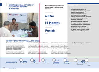 PROJECTTITLE
PARTNERORGANIZATION
Steering Increase in
%
CREATING SOCIAL IMPACTS OF
ELECTRICITY REFORMS
IN PAKISTAN
Research Institute of Natural
Resources of Pakistan (RINP)
www.rinp.org
ALLOCATED FUNDS (IN PKR)
6.82m
DURATION
14 MonthsNovember 30, 2012 to January 29, 2014
GEOGRAPHICAL AREA
Punjab
Lahore
OBJECTIVES
To establish a mechanism for
participation of citizens in grassroots
planning and community
representation in federal and
provincial decision-making for
effective citizens' oversight, enhanced
administrative management and
budgetary allocations
To conduct a study for analyzing
three year complaint data and draw
recommendations for improvements
To advocate with LESCO for
the disclosure of information related
to various aspects including billing,
safety measures and complaints
Citizens register for a meeting on electricity reforms
PROJECT BRIEF AND OVERALL PROGRESS
The intervention was aimed at improving the cooperation and data sharing. However, LESCO refused students in bringing electricity sector reforms, for effective policymaking and its implementation
involvement of citizens and building a mechanism debates, essay and quiz competitions at school, for the Government of Punjab.
for their participation in policymaking processes weak systems, stating that it is confidential information. college and university levels were organized.
to improve electricity service delivery in terms of
effective citizens' oversight, enhanced administrative
management and better aligned budgetary
allocations based on needs and priorities.
In this regard, an effective communications strategy was Moreover, a conference on energy conservation
designed and implemented to create awareness about the was organized that was attended by the officials
importance of electricity conservation among citizens. of the Punjab Energy Department, LESCO, PEPCO
Various IEC materials were designed and distributed along with research analysts, technocrats,
To improve complaint redress mechanisms, RINP in Lahore and simultaneously an electronic media industrialists and retired bureaucrats to derive
made a continuous 9-month effort to sign a MoU campaign was launched to sensitize citizens about a policy paper on implications and techniques
with LESCO in order to open gateways to mutual energy conservation. In order to educate and engage of energy conservation. It served to frame guidelines
HIGHLIGHTS 14,608 Citizens9Councils Charter1Demands
Enhanced
Community
Awareness
Media
Campaigns Energy145Energy
Committee Conservation
Awareness
22 www.cvpa-tdea.org
 