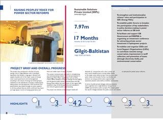PROJECTTITLE
PARTNERORGANIZATION
The project remained quite successful in strengthening
and institutionalizing citizens' voice and participation in
GB Energy Policy. Major stakeholders such as LSOs,
crisis is poor governance and mismanagement seminars on energy policies were organized and
(resulting in the misuse of energy by limited groups), awareness sessions were held to mobilize communities.
Energy Policy before the intervention. In this regard, SSPL
obtained a copy of the Energy Policy and translated it
In terms of public-private linkages, advocacy sessions
into Urdu for general public understanding.
were organized and a Gilgit-Baltistan Energy Forum
1 Energy on Energy Policy Roundtable
4 of on
RAISING PEOPLES‟VOICE FOR
POWER SECTOR REFORMS
A conference on raising peoples’ voice for power sector reforms in GB
PROJECT BRIEF AND OVERALL PROGRESS
Sustainable Solutions
Private Limited (SSPL)
www.sspl.org.pk
ALLOCATED FUNDS (IN PKR)
7.97m
DURATION
17 MonthsNovember 30, 2012 to April 30, 2014
GEOGRAPHICAL AREA
Gilgit-Baltistan
Gilgit, Ghizer and Skardu
OBJECTIVES
To strengthen and institutionalize
citizens' voice and participation in
GB's Energy Policy
To establish public forums to broaden
the participation of key stakeholders
in policy decision-making in power
sector reforms at GB level
To facilitate and support GB
Government and WAPDA in
organizing an investment conference
for attracting private sector
investment in hydropower projects
To mobilize and organize CSOs and
Local Support Organizations (LSOs)
to contribute towards energy
conservation, improvement in tariff
collection, and prevention of losses
(through electricity theft), and
environmental conservation
The project was introduced in the face of acute there are visible cases of misuse of power. demands of communities and it was a timely call
energy crisis in Gilgit-Baltistan with a calculated and a much-needed action to bring visible results
hypothesis that besides a huge gap in demand and in the target areas (where project interventions were
supply of power,one of the major causes of energy quite robust and focused). Further, roundtables and
CSOs, CBOs, members of District Energy Forums (DEFs)
and the general public lacked awareness about the GB
imbalances in the distribution of power, a dysfunctional
billing system and discrepancies in bill recoveries.This
phenomenon was tested through an action research
in all three piloted districts which confirmed that there (GBEF) was formed to pilot a project.The project paved
to advocate for power sector reforms.
are huge lapses in terms of energy governance and The project was relevant to the emergent needs and the way for linkages between the public sector and citizens
HIGHLIGHTS
Gilgit-Baltistan
District3Forums Seminars4 2Conferences
Advocacy Sessions
Meetings3District Seminars3Energy
28 www.cvpa-tdea.org
Energy Forum Energy Forums Conservation
 