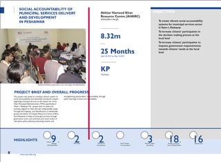 PARTNERORGANIZATION
PROJECTTITLE
Meetings
2 2 3 Monthly Chronicles Media Articles
SOCIAL ACCOUNTABILITY OF
MUNICIPAL SERVICES DELIVERY
AND DEVELOPMENT
IN PESHAWAR
Training workshop on governance score card usage and administration
PROJECT BRIEF AND OVERALL PROGRESS
Akhtar Hameed Khan
Resource Centre (AHKRC)
www.ahkrc.net.pk
ALLOCATED FUNDS (IN PKR)
8.32m
DURATION
25 MonthsApril 20, 2012 to May 15, 2014
GEOGRAPHICAL AREA
KP
Peshawar
OBJECTIVES
To create vibrant social accountability
systems for municipal services sector
inTown-1, Peshawar
To increase citizens' participation in
the decision making process at the
local level
To increase citizens' participation to
improve government responsiveness
towards citizens' needs at the local
level
The project was aimed at creating a vibrant system of
social accountability and awareness among the citizens
regarding municipal services at the lowest tier of the
Town Municipal Administration (TMA), specifically in
Town-1, Peshawar.The project built on tasks and
activities aligned to meet the two indispensable needs
through the mapping and identification of stakeholder
groups, formation of Citizens Resource Center (CRC),
and evaluation of state of municipal services through
governance score card, technical and social review of
new plans, policy advocacy, educating citizens, and
strengthening policymakers' accountability through
public hearings, articles, and roundtables.
HIGHLIGHTS Interim9 of
Workshops Technical and State Municipal Advocacy Papers
18& 16CRC/Stakeholders Social Reviews Services Reports Policy Briefs Facts and Figures Briefs
38 www.cvpa-tdea.org
 