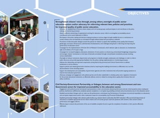 1
2
OBJECTIVES
Strengthened citizens‟ voice through, among others, oversight of public sector
education system and/or advocacy for reforming relevant laws, policies and practices
for improved quality of public sector education.
Advocate for establishment of forums where citizens and civil society groups could participate in and contribute to the policy
making and monitoring processes
Assist in effective networking of organizations working for education sector reform to strengthen accountability, ensure
coordination and to avoid duplication of efforts
Participate in the policy making and decision-making processes at various stages through available forums or mechanisms to
convey citizens; voice and demands, as articulated through evidence-based and participatory methods
Promotion of informed public dialogue around the policies (in relation to aspects like availability, access, quality, discrimination,
gender-gap, curriculum, infrastructure, administrative & absenteeism,) and challenges being faced in reforming and improving the
performance of education sector
Campaigns for the implementation of Article 25-A of Pakistan's Constitution, which declares right to education as a fundamental
right of all children of 5-16 years of age
Campaigns for increased budgetary allocations, devolution of more powers to schools (e.g. school-based budgeting), transparency
and stronger citizens' involvement on the basis of demands articulated through a broad-based consultative process involving
various stakeholders
Oversight of relevant institutions, departments and programs to identify strengths, weaknesses and challenges in order to inform
public discourse and provide appropriate feedback into the policy making, implementation or monitoring processes
Address the relationship and improved cooperation among district/city, provincial and Central Government to address
bottlenecks in service delivery
Support policies and related government initiatives aimed at improving the enabling environment to effectively carry out the
decentralization of the schooling system
Support the development and sustainability of government agencies and other institutions that will provide ongoing assistance to
improve local education governance
Advocacy campaign and engagement with political parties and all other stakeholder to develop policy and a regulatory framework
for the private educational institutions to effectively address concerns related to, among others, quality, discrimination, fees and
safety conditions.
Civil Society-Government Partnership, or linkages, between and among Government and non-
Government actors for improved accountability in the education sector.
Engagement with political parties and elected representatives to seek commitments, demand performance and ask critical questions about inadequate
Establish partnerships/ linkages with (or make use of) parliamentary committees (e.g. Parliamentary Committees of provincial assemblies on education),
anti-corruption departments and/or other institutions meant for accountability (e.g. Provincial Ombudsman)
education) to establish appropriate forums where citizens and civil society groups could ask questions, seek answers, raise concerns about
performance and suggest reforms
Effective steps to ensure the promotion of the use of available complaint forums to get the complaints of students or their parents effectively
addressed.
 