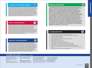 CHILDRENFIRST
Enabling legislation for education and
RESEARCH / SITUATIONAL ANALYSIS
The passage of the 18th Amendment has not only made education a provincial subject, but
also guaranteed the right to free and compulsory education to all children between the ages
of 5 to 16 years in Pakistan. Massive floods and the ongoing wave of terrorism adversely
affected the education infrastructure, especially in Khyber Pakhtunkhwa.Although sector
policies are in place to bring gradual improvements in institutions and the services provided,
there are significant gaps in individual and institutional capacities to implement these policies
effectively. Moreover,the centrally-organized administration prevents schools or citizens from
getting involved in the decision-making process.This leads to social indifference and curtails
the administrative independence of the schools at the provincial and district levels.
ROLE OF CITIZEN GROUPS
The project strengthened citizens‘ voices by establishing CEFs in Khanpur, Haripur and Ghazi
tehsils and a CEC at the district level in Haripur. Each tehsil committee comprised 25
members including parents, teachers, activists, lawyers, journalists, youth and former
councilors.The 25-member district committee was trained and sensitized about the
significance of collective efforts to bring education-related legislative changes.These groups
acted as a pressure group to advocate with members of the Khyber Pakhtunkhwa Assembly
to legislate for improved education.The groups were mandated to establish ongoing linkages
with the education department to raise demands for the redress of urgent issues with
regard to services and infrastructure in the target areas.
ADVOCACY AND ENGAGEMENT
The project facilitated citizen groups in the oversight of 59 government schools.The
information generated was used to build citizens' case for the need to improve school
infrastructure and services in the district.The CEFs and CEC arranged five lobbying sessions
with four elected representatives to sensitize them about education-related issues so that
they can introduce laws on free & compulsory education for the implementation of Article
25-A and the prohibition of corporal punishment.A female MPA pledged to table a bill in
the Provincial Assembly to check political interference in the education department.
Furthermore, training sessions were held and were attended by 132 people including
teachers,ADOs, CSO representatives, journalists, students, youth and lawyers.
FUTURE OUTLOOK (Replicability and Sustainability)
RESULTS ACHIEVED
The 18th Amendment devolved the authority for designing the school curriculum to the
provinces and recognized the provision of free and compulsory education to all children of
the ages 5 to 16 years as a fundamental right. However,the government of Khyber
Pakhtunkhwa has not taken any practical step in this regard and no legislation has been
introduced so far.To accomplish the fundamental and constitutional right of children, the
government has to enact the Khyber Pakhtunkhwa Free and Compulsory Education
Act on a priority basis. Equally important are the rules for the Khyber Pakhtunkhwa Child
Protection Authority Act, which protects the rights of the vulnerable children and prohibits
corporal punishment in educational settings. Enforcement of this law will enhance the
retention of children in schools.The project facilitated in raising awareness about these
legislations and built effective citizen forums which engaged with government officials and
elected representatives for their enactment.The project also created awareness and
influenced policymakers to raise demands for legislation for free and compulsory education
in the province.The project helped transform the relationship between citizens and elected
representatives, with the former playing a more supportive role.The CEFs and CEC have
been equipped to monitor the education sector and advocate for reforms through effective
engagement with duty-bearers for corrective actions.
DELIVERABLES/OUTPUTS
An MoU signed with the Khyber Pakhtunkhwa Education Department
2 pre-formation orientation session for the formation of CEFs, preparation ofTORs and
formation of 3 CEFs at the tehsil level
Formation of CEC at the district level
Linking CEC and CEFs with other like-minded organizations/groups
2 capacity building sessions for CEFs
6 lobbying and advocacy sessions with CEFs
Printing and dissemination of 5,000 posters (IEC material)
Supporting CEFs to arrange 5 tehsil level advocacy and awareness events
Supporting CEC in the analysis of provincial education budget and expenses
2 seminars for sharing the findings of the provincial education budget analysis by the CEC
6 advocacy events arranged with CEC and CEFs to advocate increased and efficient use of education
budget
Organized a District Education Conference with 200 participants
Improved awareness among duty skills improved quality of education
bearers and rights holders on education and accountability at the grassroots
facts/rights sustained the project level.
As a phase-out strategy, CEFs and CEC
are registered as rights-based CSOs,
which continued working for the
citizen groups and to ensure their
future sustainability, Children First
signed a formal Memorandum of
outcomes.
Enhanced capacity of CEFs and CEC increased budgetary allocations also
members on monitoring and advocacy helped in sustaining project outcomes.
monitoring and promotion of education Understanding (MoU) with them as
in their respective constituencies. well and other like-minded NGOs to
To formalize its relationship with these
broaden the advocacy base.
www.cvpa-tdea.org 55
 