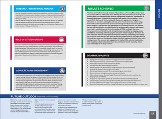 DevCon
but also more capable of monitoring interest among people to keep track
Several advocacy points have been and evaluating the same. of public money.
districts were brought on board In addition to the organizations, the
and oriented about the project and its
objectives.As a result of this inclusion available to the public by getting them
and awareness, these organizations are published in several local newspapers.
RESEARCH / SITUATIONAL ANALYSIS
DevCon conducted an analysis of government expenditure on primary education in the
target districts.The purpose was to develop a coherent and objective understanding of the
complex financial management processes and their impact on primary education and its
delivery and quality.
DevCon collected primary data of last three years for five target districts.The collected
data was analyzed with the help of local and provincial leadership and civil society
organizations. Input and comments were also sought from the Education Department to
ensure accuracy of findings and inferences.
ROLE OF CITIZEN GROUPS
The project worked with existing CSOs working in the education sector.The organizations
were involved in all steps of the generation of evidence pertaining to issues in education
budget management.They were made part of consultative meetings where the research
findings were shared and recommendations based on these findings were put forward for
approval.Their engagement at the time of the interpretation of the primary data for
inferences was particularly useful as it helped them understand crucial issues that impair
the quality of education service delivery in the target districts.
ADVOCACY AND ENGAGEMENT
Initially, education departments in all five districts were engaged through rapport building
(regular meetings) followed by signing of a Memorandum of Understanding (MoU) with
the provincial government to reach a workable agreement for the future. Furthermore,
meetings were arranged where the government education officials, citizens and CSOs
were present to help foster the spirit of public-private partnership, in addition to
highlighting the budget making and spending processes and their weaknesses. Meetings
with socially and politically influential actors were arranged to solicit their support for
RESULTS ACHIEVED
The „Education Reforms through Analysis of Expenditure on Primary Education‟ project
was a unique effort to address the issues afflicting the education sector, particularly at the
primary level, from a budgetary and financial management perspective. Improvement in
education governance is essential for ensuring a high quality of service delivery in the
sector.While the focus of the current public discourse is largely on low budgetary
allocations on education as being the primary cause of most issues, the project brings
forth evidence that improvements can be made through non-fiscal measures such as
better budgetary management and appropriate use of existing resources.The research
has not only been a source of enlightenment for decision-makers, planners and implem-
enters but it has also improved the understanding of CSOs working in the sector.
The project also contributed towards strengthening accountability by engaging people
and CSOs in monitoring and evaluating the education related budgetary allocations for
their respective districts.The project also helped in enhancing transparency by accessing
the records of funds allocated and spent by education departments in the target districts.
The audit and analysis of the education budget identified loopholes that exist in the policy
making process.The advocacy and engagement of media, CSOs and other stakeholders
with the policy makers and implementers has contributed towards improving citizen-
state relationship in the larger context.
DELIVERABLES/OUTPUTS
Signing and documenting approved terms of engagement between stakeholders
Departmental permission to access their data at the provincial and district levels
Financial data of primary schools accessed and collected
5 in-depth interviews of EDO-education conducted
Detailed analysis of the obtained data on budget preparation, approval and utilization
processes (for the last 3 years) in the form of a report
District based analysis reviewed by 20 renowned public figures of each district
Recommendations on budget preparation, process and utilization
5 district based volunteer Education Budget Monitoring Committees formed to watch over the
budget process and utilization
A copy of the original report signed by 20 renowned and influential personalities prepared
Changes in policy and practices through influencing Sindh government's Education Department
Systematic publication of the budget in local languages as part of the outreach strategy
Mechanism developed for the analysis of budget expenditure per child trend, with reasons on a regular basis
education governance reforms through specific measures to improve budgetary
management.
FUTURE OUTLOOK (Replicability and Sustainability)
DevCon has already started work on logical continuation of the completed not only more attentive towards This has not only brought the issue
planning an advocacy based intervention project. budgetary allocations and expenditures, to public attention but also created an
Further, during the project, a number
of CSOs hailing from the target
identified on the basis of an Audit and
Analysis Report of the last three years'
education budget allocations and
expenses.The intervention will be a
www.cvpa-tdea.org 57
 