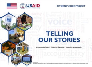 TELLING
OUR STORIES
StrengtheningVoice I Enhancing Capacity I Improving Accountability
September 2015
This publication was produced for review by United States Agency for International Development. It was prepared by theTrust for Democratic Education and Accountability (TDEA).
 