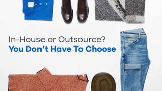 In-House or Outsource?
You Don’t Have To Choose
 