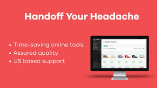 Handoff Your Headache
•	Time-saving online tools
•	Assured quality
•	US based support
 