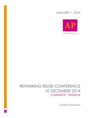 RETHINKING REUSE CONFERENCE
10 DECEMBER 2014
CONFENCE FINDINGS
ANDREA PELLEGRAM
JANUARY 1, 2015
 