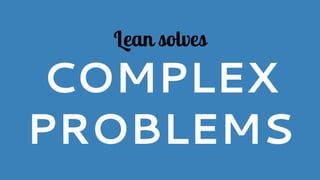 Lean solves
COMPLEX
PROBLEMS
 