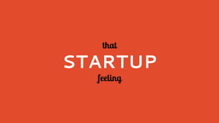 that
STARTUP
feeling
 