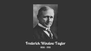 Frederick Winslow Taylor
1856 – 1915
 