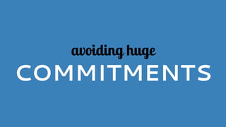 avoiding huge
COMMITMENTS
 