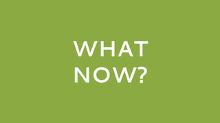 WHAT
NOW?
 
