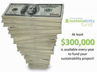 At least
$300,000
is available every year
to fund your
sustainability project!
 