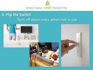 3. Flip the Switch
Turn off electronics when not in use
 