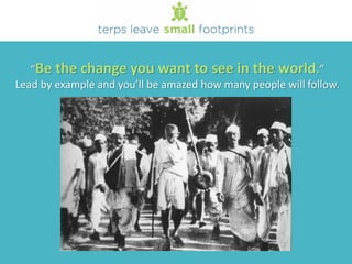 “Be the change you want to see in the world.”
Lead by example and you’ll be amazed how many people will follow.
 