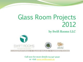 by Swift Rooms LLC
Call now for more details 04 347 4240
or visit www.swiftrooms.ae
Glass Room Projects
2012
 