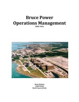 Bruce Power
Operations Management
(MBA 7061)
Brent Walton
(20073939)
Word Count (6162)
 
