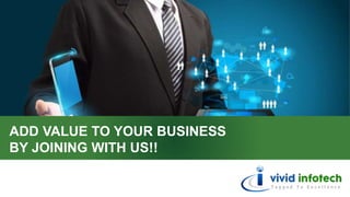 ADD VALUE TO YOUR BUSINESS
BY JOINING WITH US!!
 