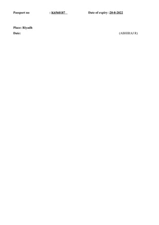 Passport no : K6560187 Date of expiry :20-8-2022
Place: Riyadh
Date: (ABHIRAJ R)
 