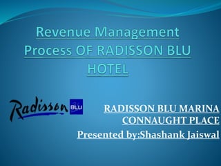 RADISSON BLU MARINA
CONNAUGHT PLACE
Presented by:Shashank Jaiswal
 