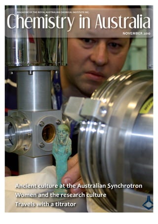 NOVEMBER 2010
MAGAZINE OF THE ROYAL AUSTRALIAN CHEMICAL INSTITUTE INC.
Ancient culture at the Australian Synchrotron
Women and the research culture
Travels with a titrator
 