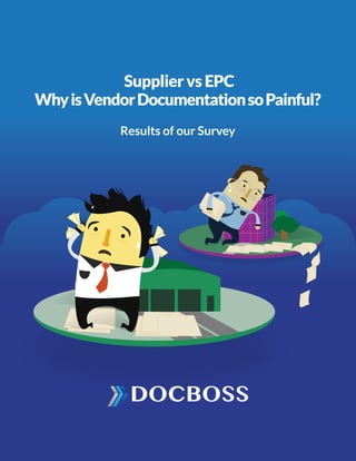 Supplier vs EPC
WhyisVendorDocumentationsoPainful?
Results of our Survey
 