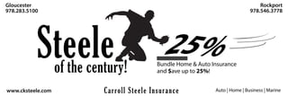 www.cksteele.com
Rockport
978.546.3778
Gloucester
978.283.5100
Carroll Steele Insurance Auto | Home | Business | Marine
of the century!
Steele Bundle Home & Auto Insurance
and $ave up to 25%!
 