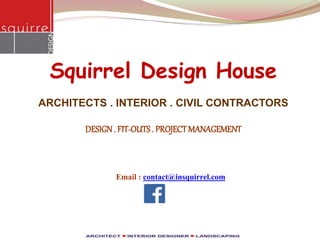 Squirrel Design House
ARCHITECTS . INTERIOR . CIVIL CONTRACTORS
DESIGN. FIT-OUTS. PROJECTMANAGEMENT
Email : contact@insquirrel.com
 
