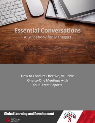 Essential Conversations
A Guidebook for Managers
How to Conduct Effective, Valuable
One-to-One Meetings with
Your Direct Reports
 