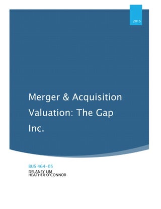 Merger & Acquisition
Valuation: The Gap
Inc.
HEATHER O’CONNOR
2015
BUS 464-05
DELANEY LIM
 