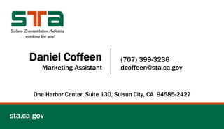 (707) 399-3236
dcoffeen@sta.ca.gov
Daniel Coffeen
Marketing Assistant
sta.ca.gov
One Harbor Center, Suite 130, Suisun City, CA 94585-2427
 