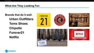We are smart media
What Are They Looking For:
Brands that do it well:
Urban Outfitters
Toms Shoes
Chipotle
Forever21
Netflix
 