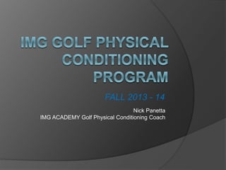 FALL 2013 - 14
Nick Panetta
IMG ACADEMY Golf Physical Conditioning Coach
 