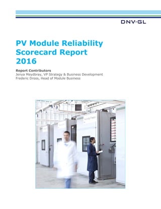 PV Module Reliability
Scorecard Report
2016
Report Contributors
Jenya Meydbray, VP Strategy & Business Development
Frederic Dross, Head of Module Business
 