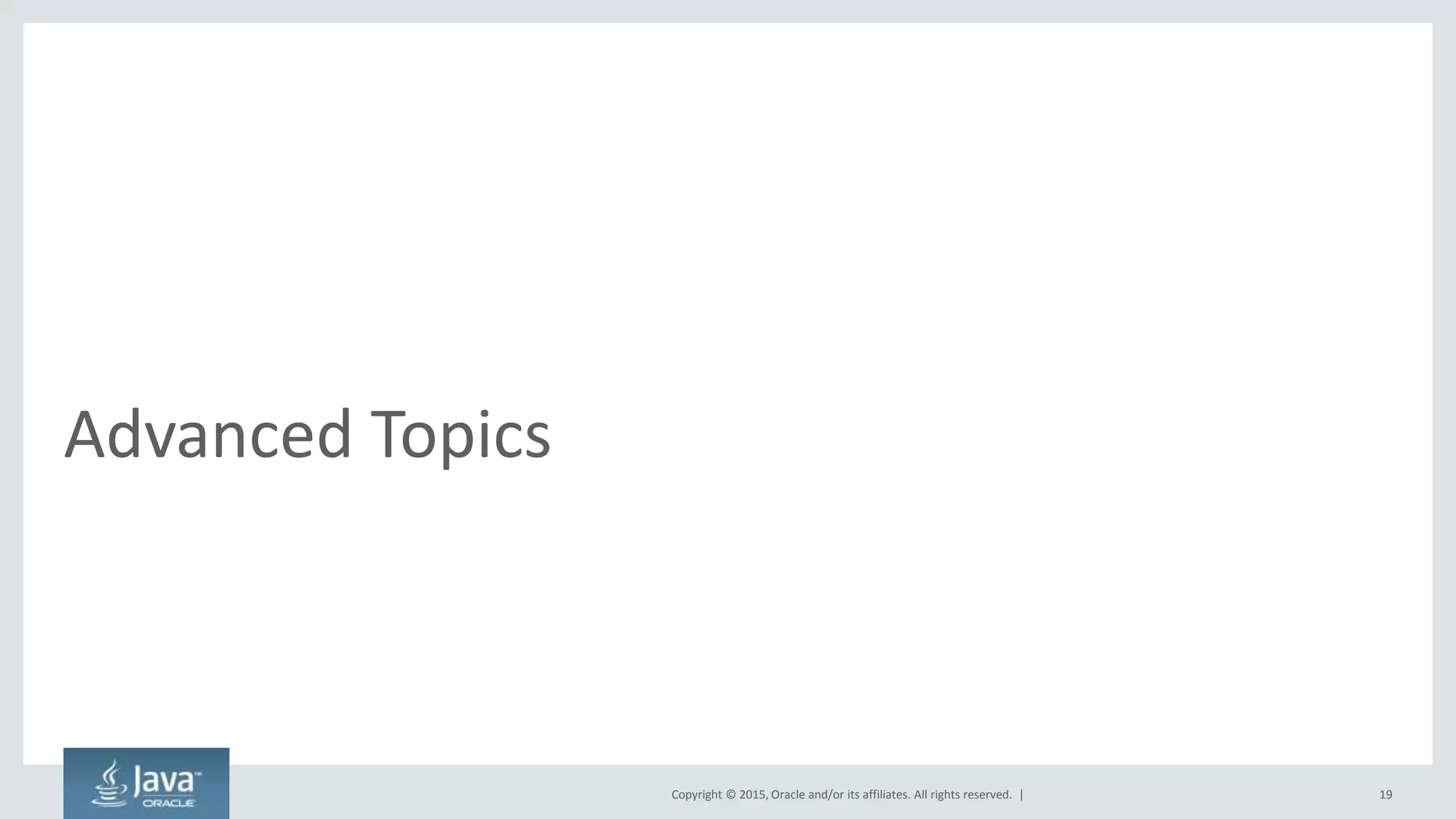 Copyright © 2015, Oracle and/or its affiliates. All rights reserved. |
Advanced Topics
19
 