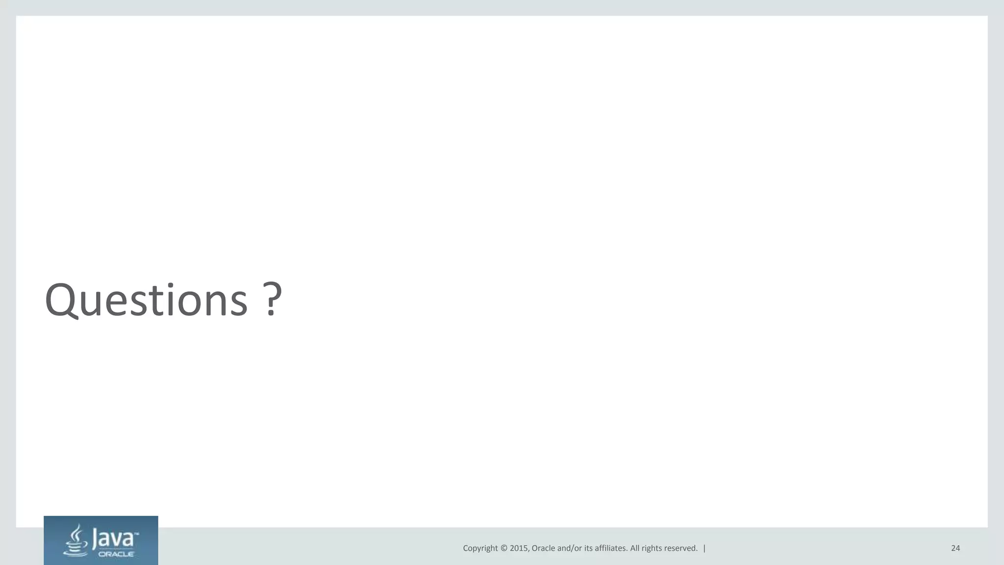 Copyright © 2015, Oracle and/or its affiliates. All rights reserved. |
Questions ?
24
 
