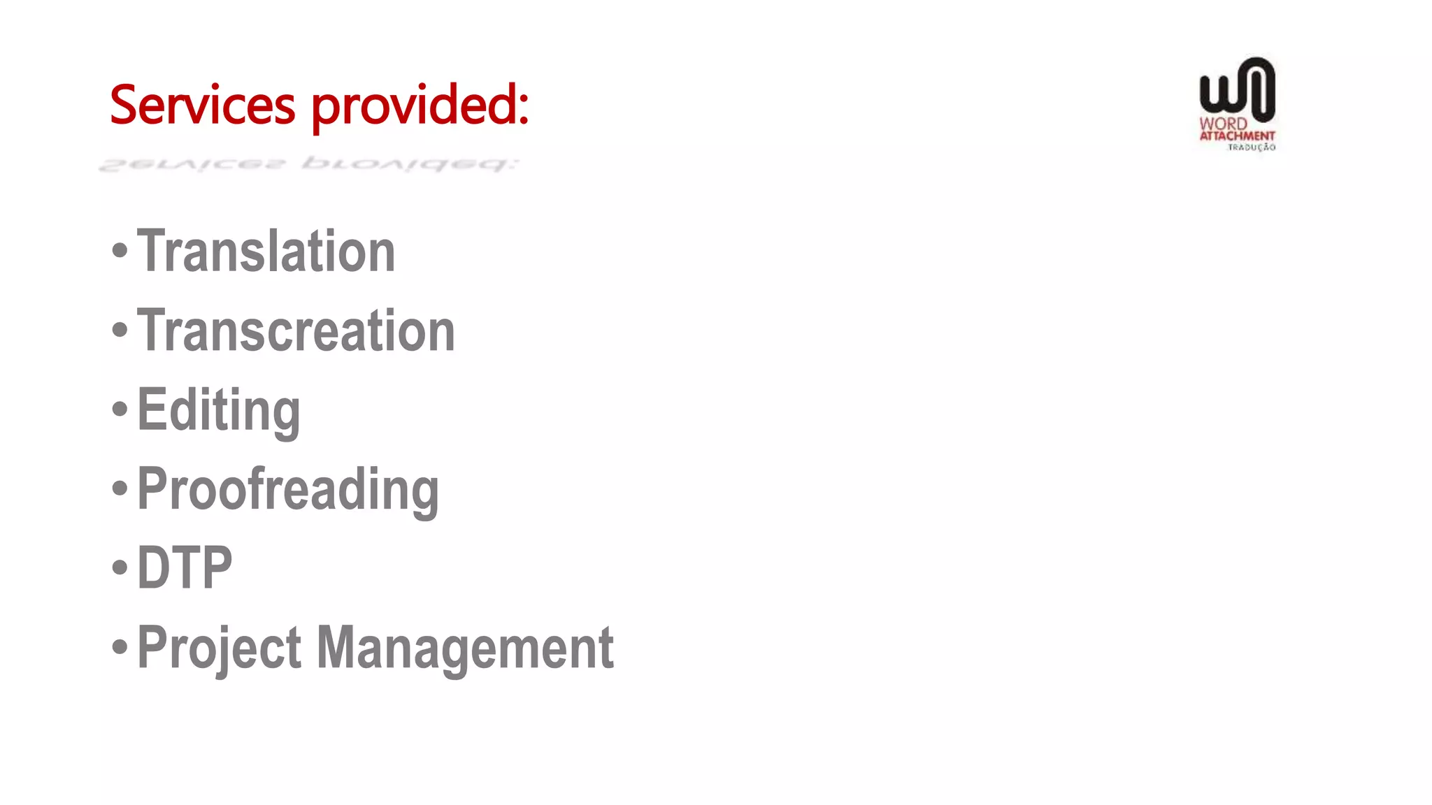 Services provided:
•Translation
•Transcreation
•Editing
•Proofreading
•DTP
•Project Management
 