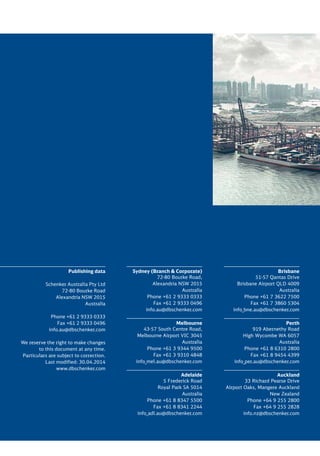 Publishing data
Schenker Australia Pty Ltd
72-80 Bourke Road
Alexandria NSW 2015
Australia
Phone +61 2 9333 0333
Fax +61 2 9333 0496
info.au@dbschenker.com
We reserve the right to make changes
to this document at any time.
Particulars are subject to correction.
Last modified: 30.04.2014
www.dbschenker.com
Sydney (Branch & Corporate)
72-80 Bourke Road,
Alexandria NSW 2015
Australia
Phone +61 2 9333 0333
Fax +61 2 9333 0496
info.au@dbschenker.com
Melbourne
43-57 South Centre Road,
Melbourne Airport VIC 3045
Australia
Phone +61 3 9344 9500
Fax +61 3 9310 4848
info_mel.au@dbschenker.com
Adelaide
5 Frederick Road
Royal Park SA 5014
Australia
Phone +61 8 8347 5500
Fax +61 8 8341 2244
info_adl.au@dbschenker.com
Brisbane
51-57 Qantas Drive
Brisbane Airport QLD 4009
Australia
Phone +61 7 3622 7500
Fax +61 7 3860 5304
info_bne.au@dbschenker.com
Perth
919 Abernethy Road
High Wycombe WA 6057
Australia
Phone +61 8 6310 2800
Fax +61 8 9454 4399
info_per.au@dbschenker.com
Auckland
33 Richard Pearse Drive
Airport Oaks, Mangere Auckland
New Zealand
Phone +64 9 255 2800
Fax +64 9 255 2828
info.nz@dbschenker.com
 