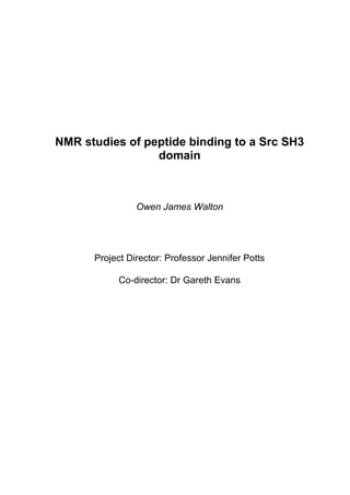 NMR studies of peptide binding to a Src SH3
domain
Owen James Walton
Project Director: Professor Jennifer Potts
Co-director: Dr Gareth Evans
 