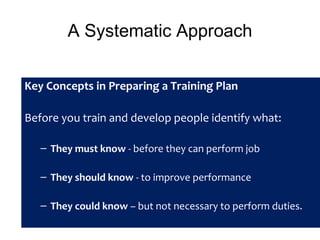 A Systematic Approach
Key Concepts in Preparing a Training Plan
Before you train and develop people identify what:
– They ...