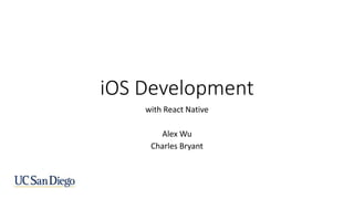 iOS Development
with React Native
Alex Wu
Charles Bryant
 