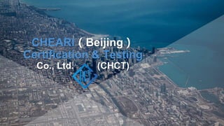 CHEARI（Beijing）
Certification & Testing
Co., Ltd. (CHCT)
 