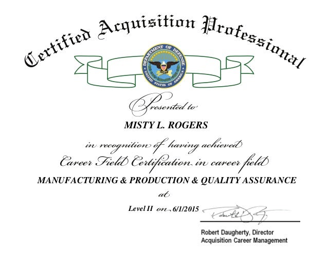 at
on
Career Field Certification in career field
in recognition of having achieved
Presented to
Certified Acquisition Prof...