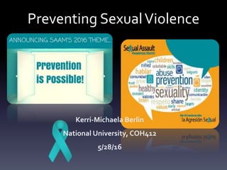 Preventing SexualViolence
Kerri-Michaela Berlin
National University, COH412
5/28/16
 