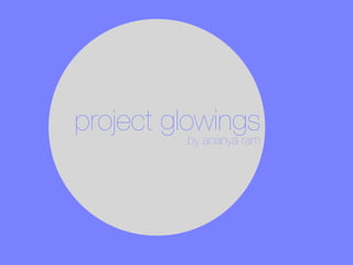 project glowingsby ananya ram
 